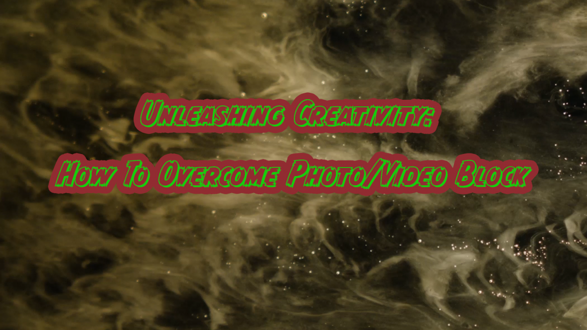 Unleashing Creativity: How To Overcome Photo/Video Block